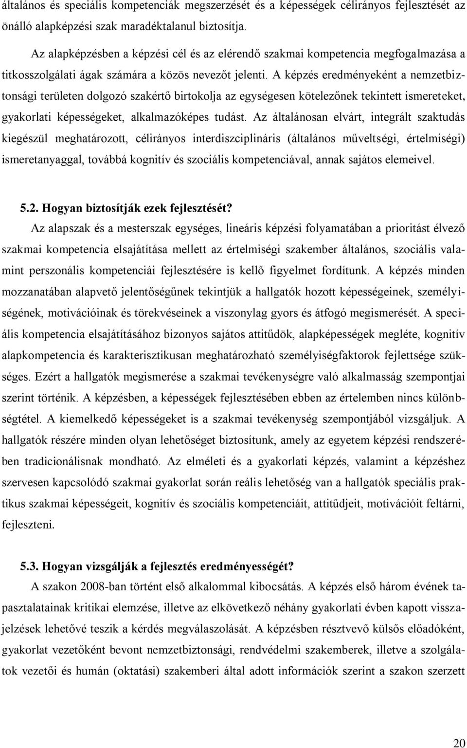 A képzés eredményeként a nemzetbiztonsági területen dolgozó szakértő birtokolja az egységesen kötelezőnek tekintett ismereteket, gyakorlati képességeket, alkalmazóképes tudást.