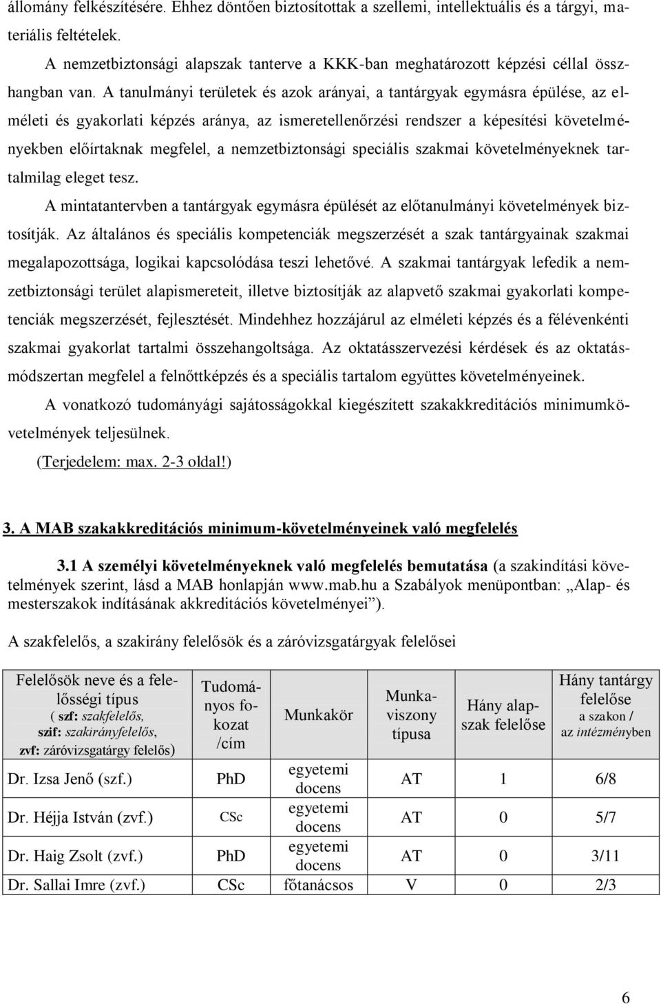 A tanulmányi területek és azok arányai, a tantárgyak egymásra épülése, az elméleti és gyakorlati képzés aránya, az ismeretellenőrzési rendszer a képesítési követelményekben előírtaknak megfelel, a