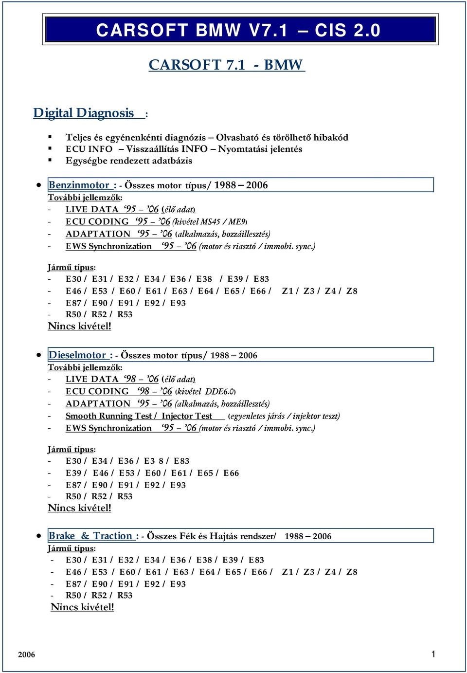 típus/ 1988 2006 - LIVE DATA 95 06 (élő adat) - ECU CODING 95 06 (kivétel MS45 / ME9) - ADAPTATION 95 06 (alkalmazás, hozzáillesztés) - EWS Synchronization 95 06 (motor és riasztó / immobi. sync.
