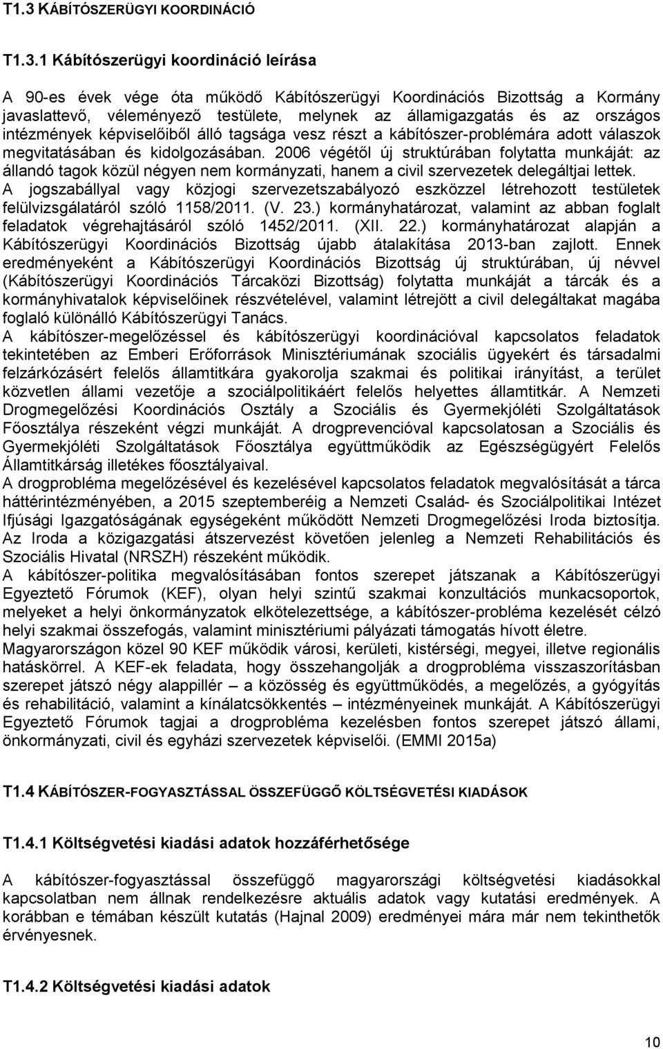 2006 végétől új struktúrában folytatta munkáját: az állandó tagok közül négyen nem kormányzati, hanem a civil szervezetek delegáltjai lettek.