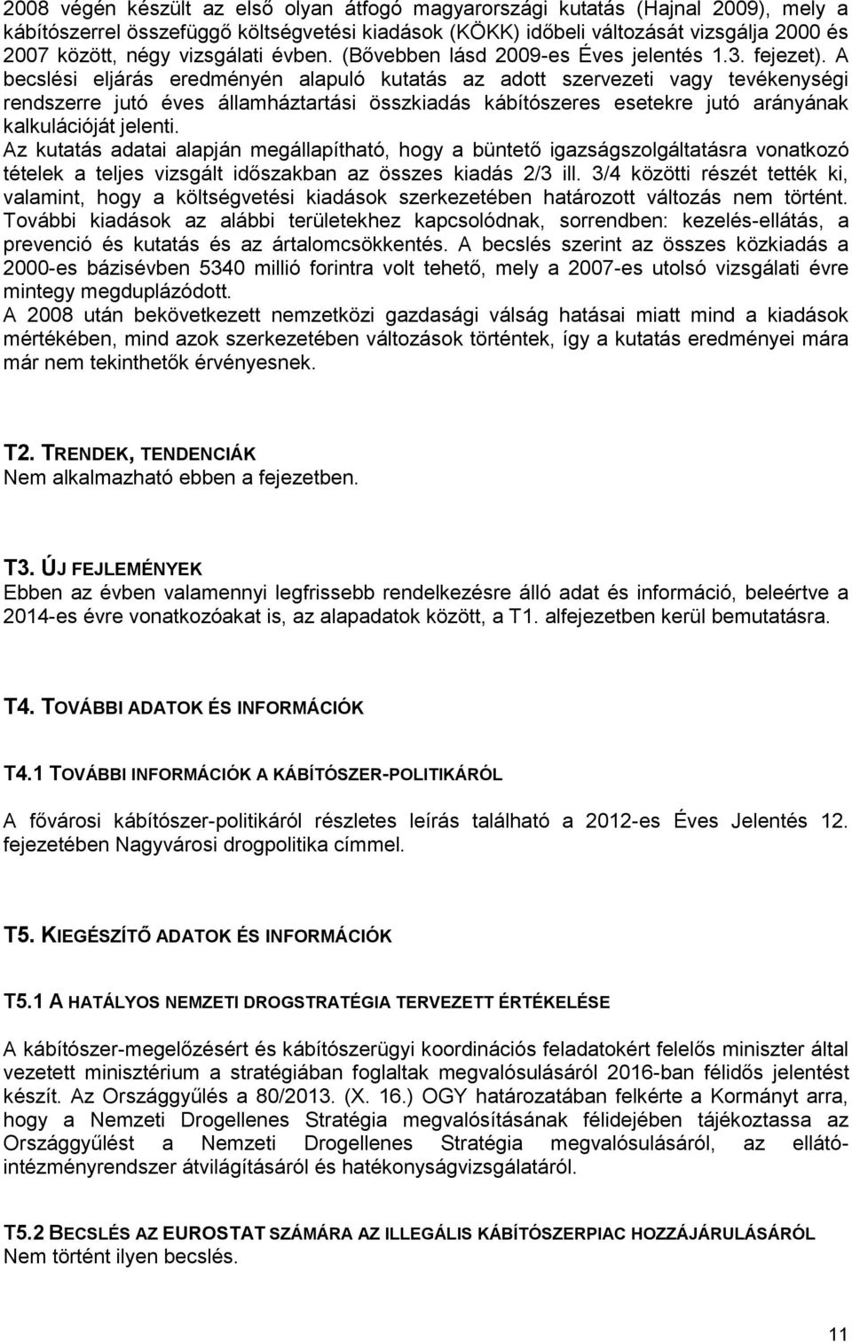 A becslési eljárás eredményén alapuló kutatás az adott szervezeti vagy tevékenységi rendszerre jutó éves államháztartási összkiadás kábítószeres esetekre jutó arányának kalkulációját jelenti.