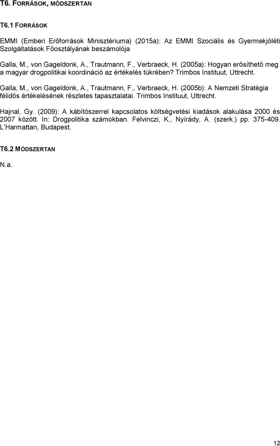 , von Gageldonk, A., Trautmann, F., Verbraeck, H. (2005b): A Nemzeti Stratégia félidős értékelésének részletes tapasztalatai. Trimbos Instituut, Uttrecht. Hajnal, Gy.