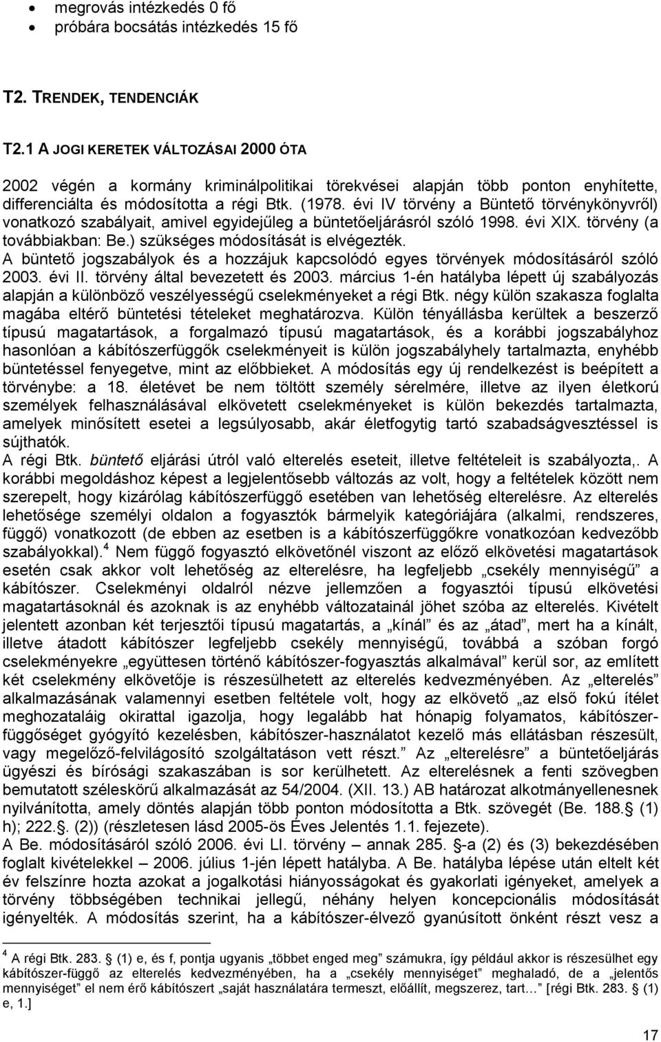 évi IV törvény a Büntető törvénykönyvről) vonatkozó szabályait, amivel egyidejűleg a büntetőeljárásról szóló 1998. évi XIX. törvény (a továbbiakban: Be.) szükséges módosítását is elvégezték.