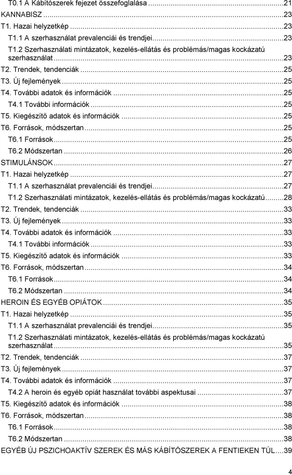 ..25 T6.2 Módszertan...26 STIMULÁNSOK...27 T1. Hazai helyzetkép...27 T1.1 A szerhasználat prevalenciái és trendjei...27 T1.2 Szerhasználati mintázatok, kezelés-ellátás és problémás/magas kockázatú.