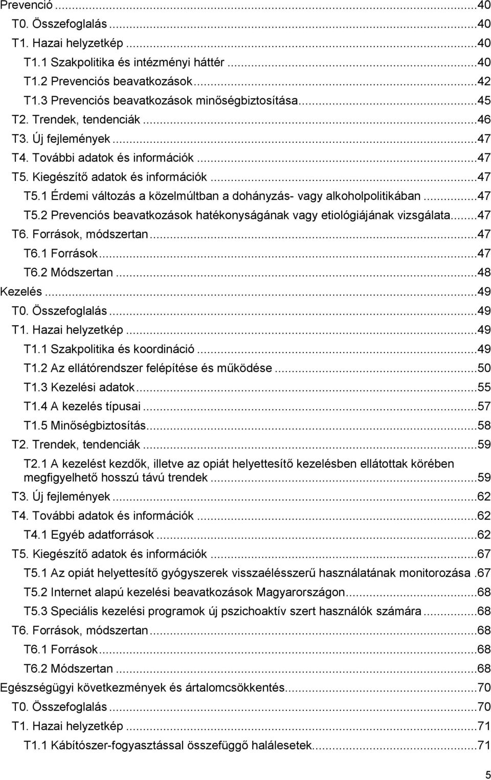 ..47 T5.2 Prevenciós beavatkozások hatékonyságának vagy etiológiájának vizsgálata...47 T6. Források, módszertan...47 T6.1 Források...47 T6.2 Módszertan...48 Kezelés...49 T0. Összefoglalás...49 T1.