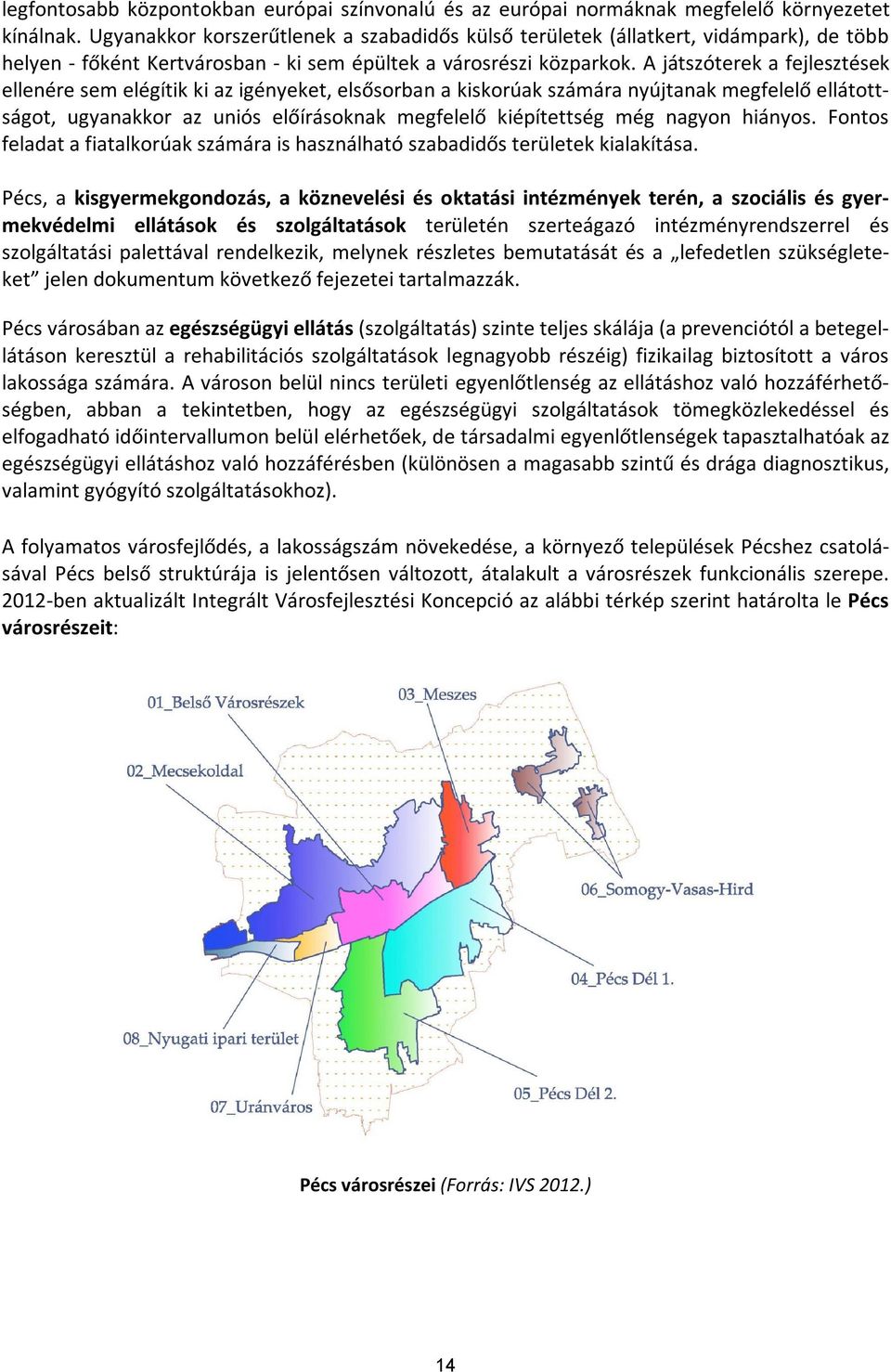 A játszóterek a fejlesztések ellenére sem elégítik ki az igényeket, elsősorban a kiskorúak számára nyújtanak megfelelő ellátottságot, ugyanakkor az uniós előírásoknak megfelelő kiépítettség még