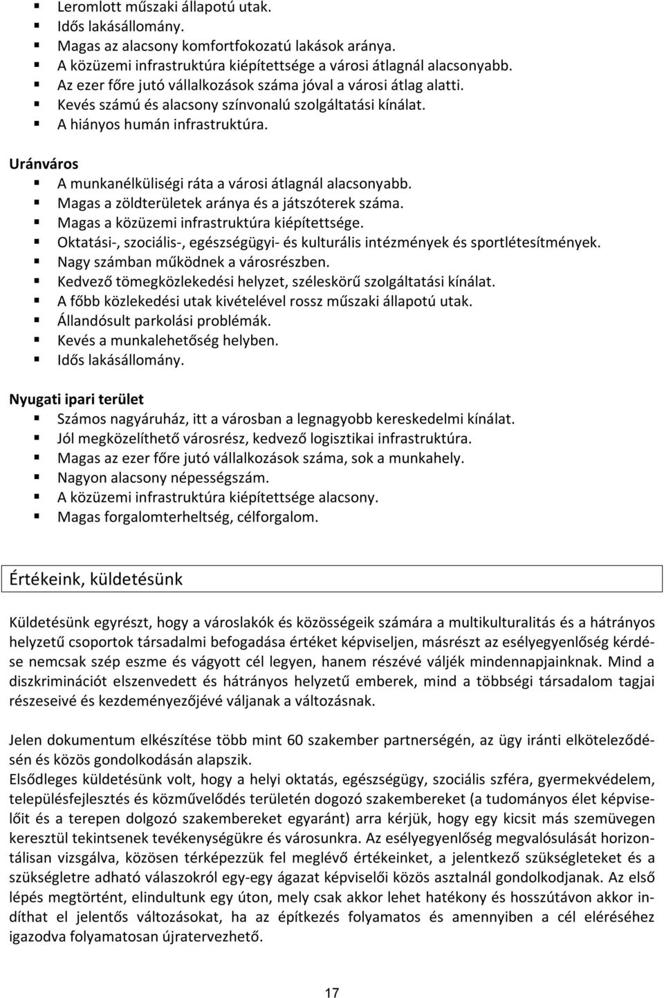 Uránváros A munkanélküliségi ráta a városi átlagnál alacsonyabb. Magas a zöldterületek aránya és a játszóterek száma. Magas a közüzemi infrastruktúra kiépítettsége.