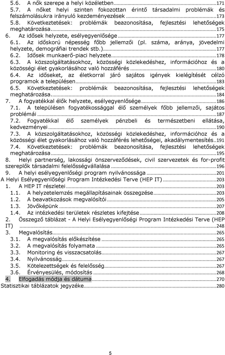 száma, aránya, jövedelmi helyzete, demográfiai trendek stb.)...177 6.2. Idősek munkaerő-piaci helyzete...178 6.3.