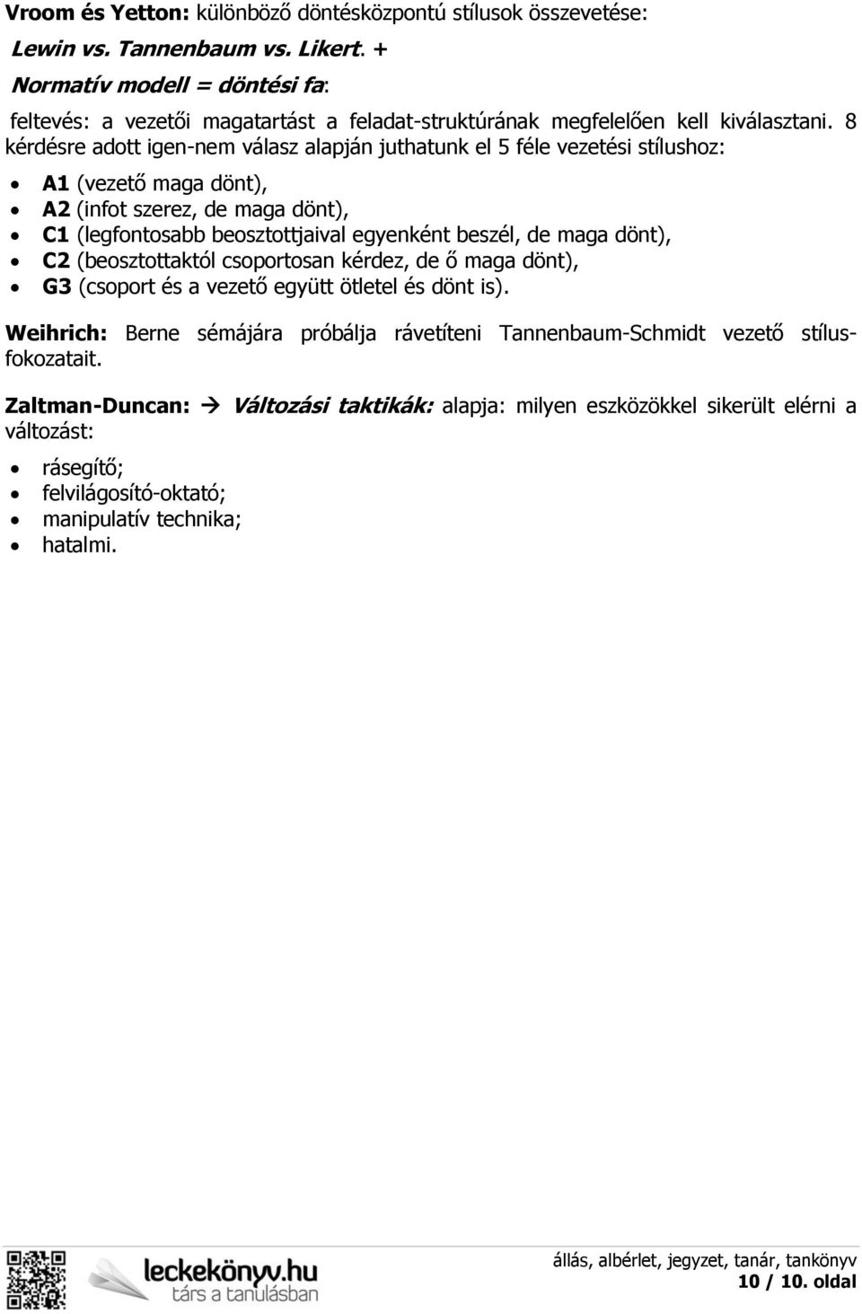 8 kérdésre adott igen-nem válasz alapján juthatunk el 5 féle vezetési stílushoz: A1 (vezető maga dönt), A2 (infot szerez, de maga dönt), C1 (legfontosabb beosztottjaival egyenként beszél, de maga