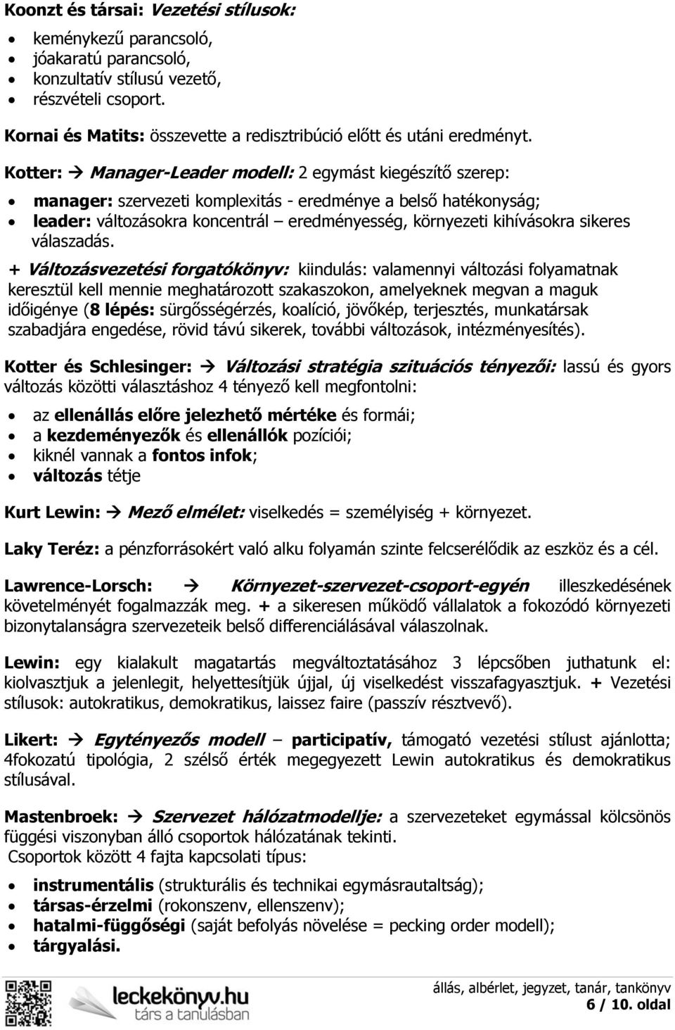 Kotter: Manager-Leader modell: 2 egymást kiegészítő szerep: manager: szervezeti komplexitás - eredménye a belső hatékonyság; leader: változásokra koncentrál eredményesség, környezeti kihívásokra