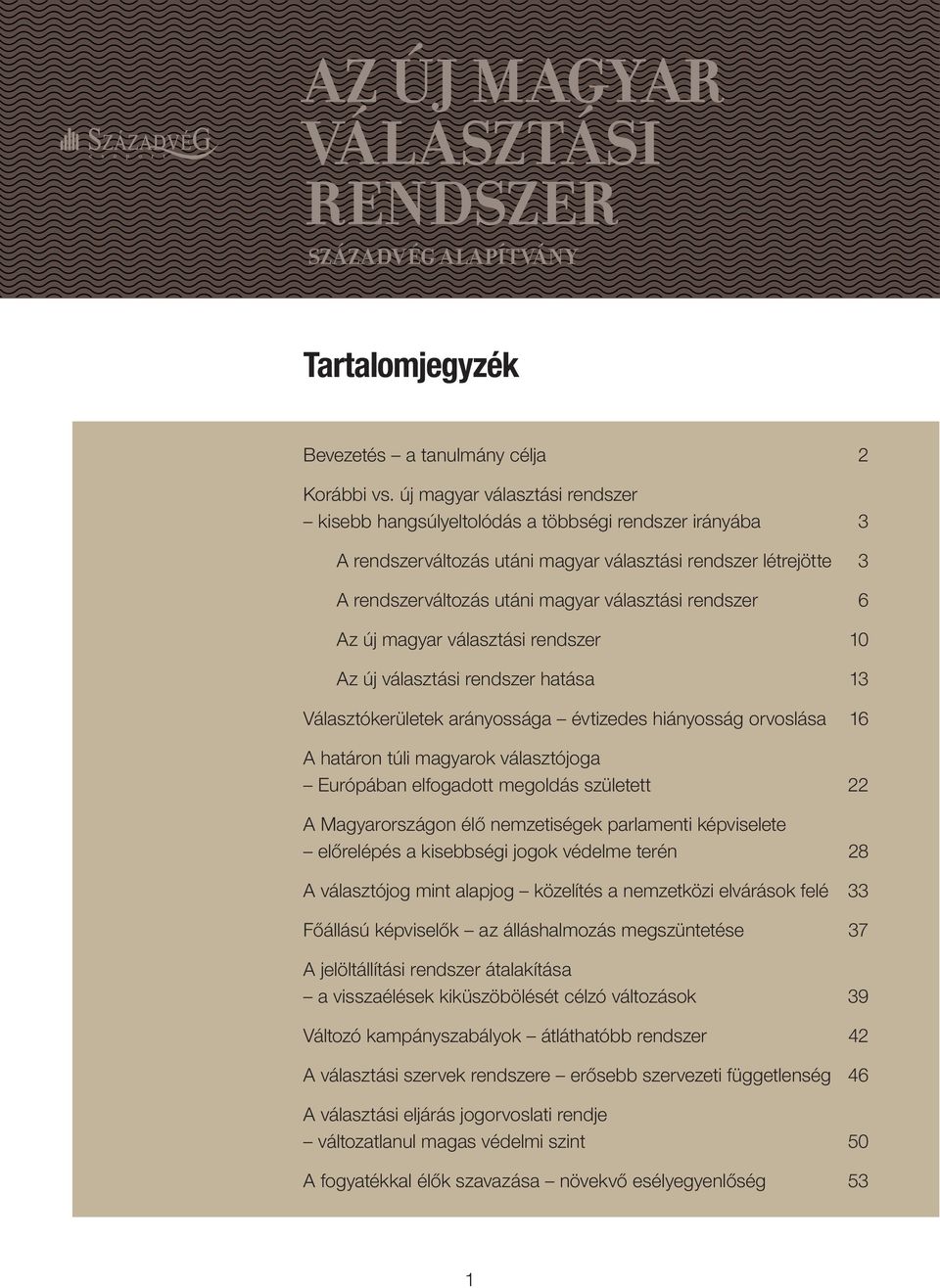 rendszer 6 Az új magyar választási rendszer 10 Az új választási rendszer hatása 13 Választókerületek arányossága évtizedes hiányosság orvoslása 16 A határon túli magyarok választójoga Európában