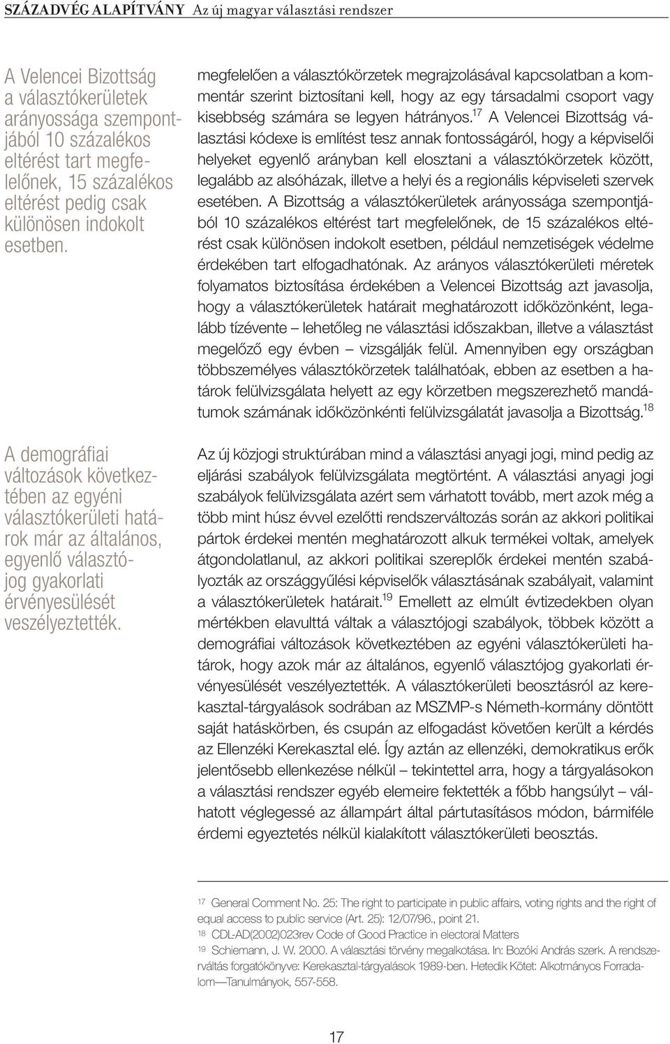 megfelelôen a választókörzetek megrajzolásával kapcsolatban a kommentár szerint biztosítani kell, hogy az egy társadalmi csoport vagy kisebbség számára se legyen hátrányos.