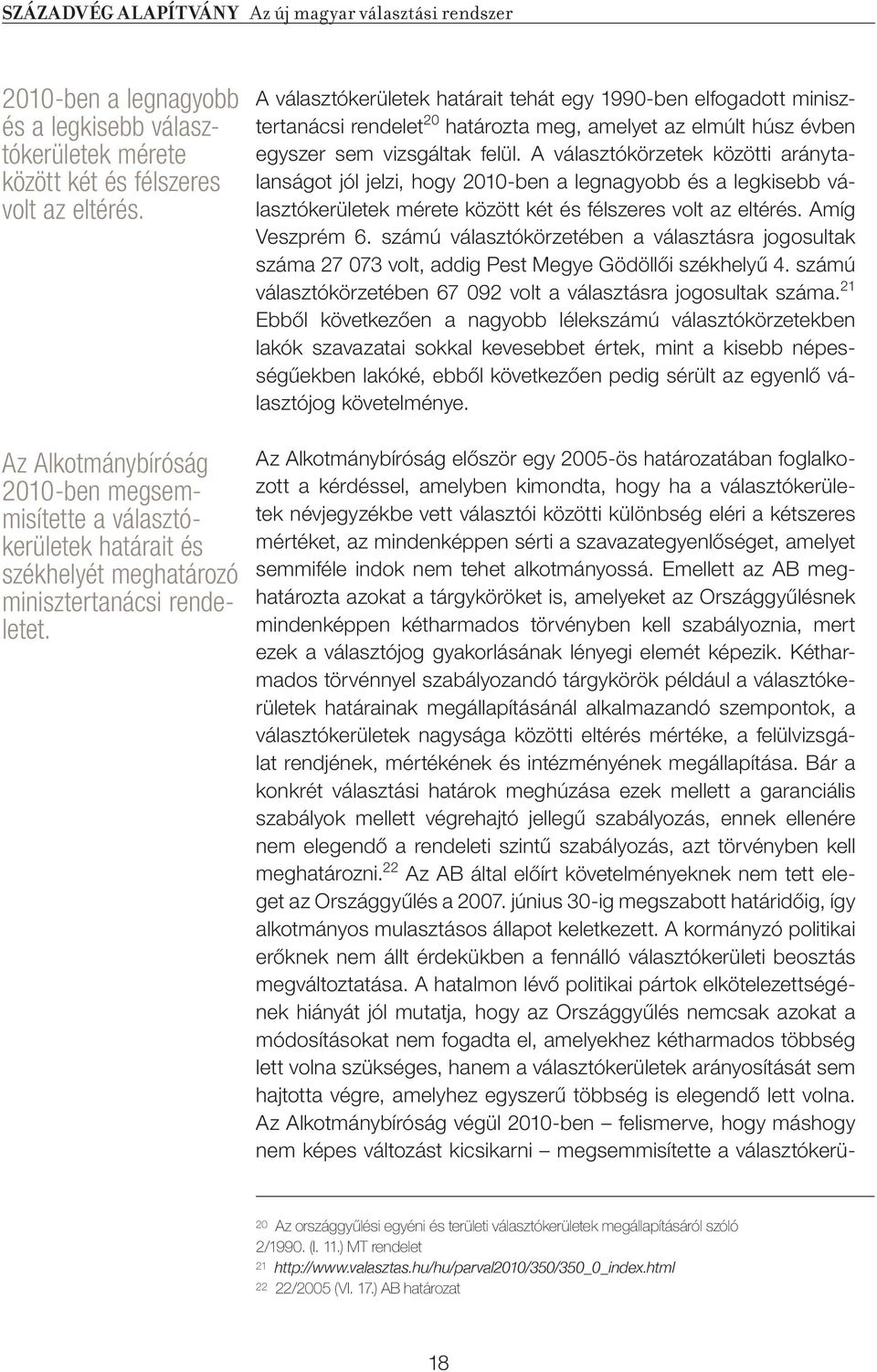 A választókerületek határait tehát egy 1990-ben elfogadott minisztertanácsi rendelet 20 határozta meg, amelyet az elmúlt húsz évben egyszer sem vizsgáltak felül.