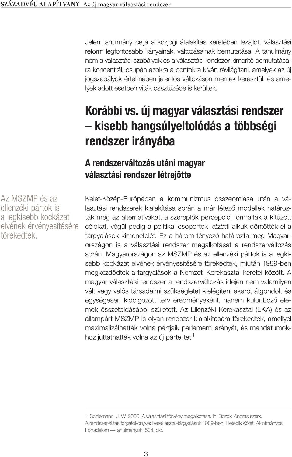 változáson mentek keresztül, és amelyek adott esetben viták össztüzébe is kerültek. Korábbi vs.