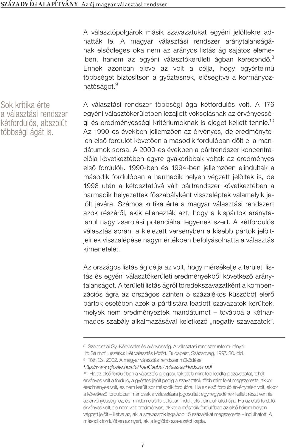 8 Ennek azonban eleve az volt a célja, hogy egyértelmû többséget biztosítson a gyôztesnek, elôsegítve a kormányozhatóságot.