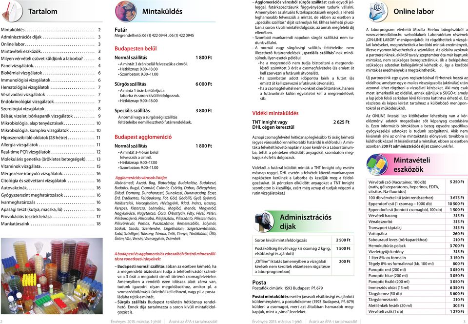 .. 9 Mikrobiológia, alap tenyésztések... 10 Mikrobiológia, komplex vizsgálatok... 10 Hiposzenzibiláló oldatok (28 hétre).............. 11 Allergia vizsgálatok... 11 Real-time PCR vizsgálatok.