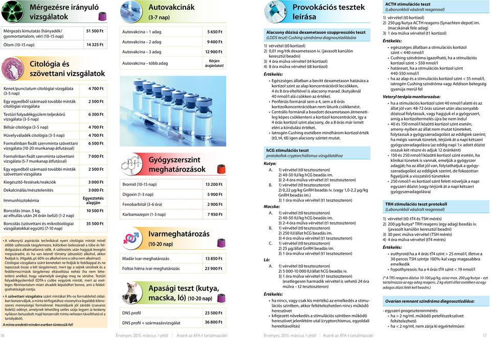 fixált szervminta szövettani vizsgálata (5-7 munkanap átfutással) Egy egyedből származó további minták szövettani vizsgálata Kiegészítő-festések/reakciók Dekalcinálás/mésztelenítés Immunhisztokémia