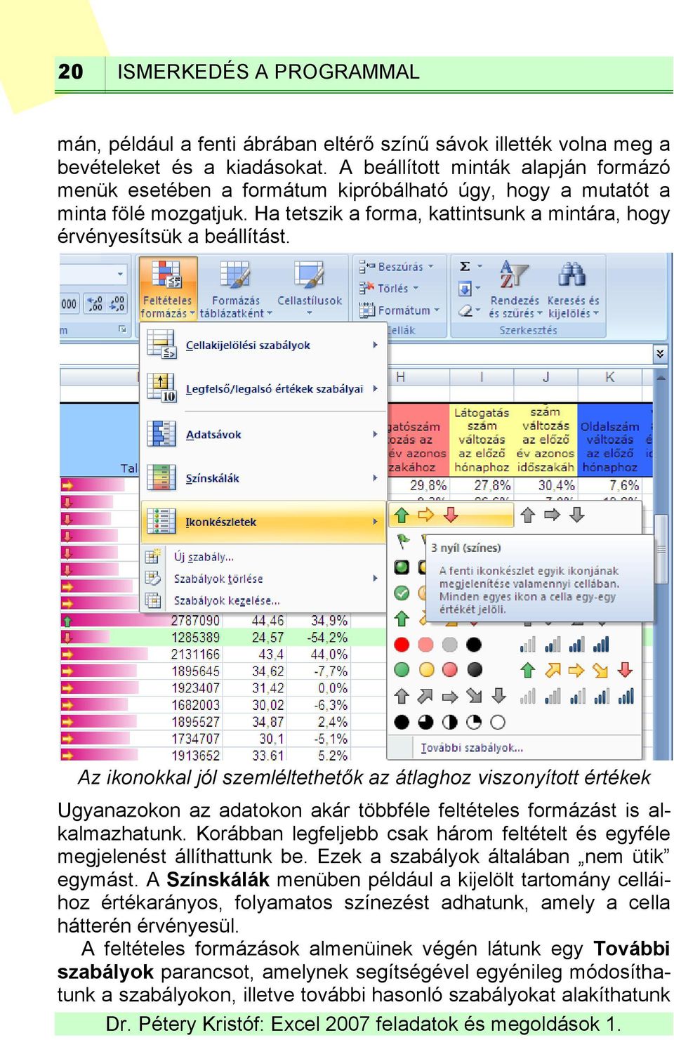 Az ikonokkal jól szemléltethetők az átlaghoz viszonyított értékek Ugyanazokon az adatokon akár többféle feltételes formázást is alkalmazhatunk.