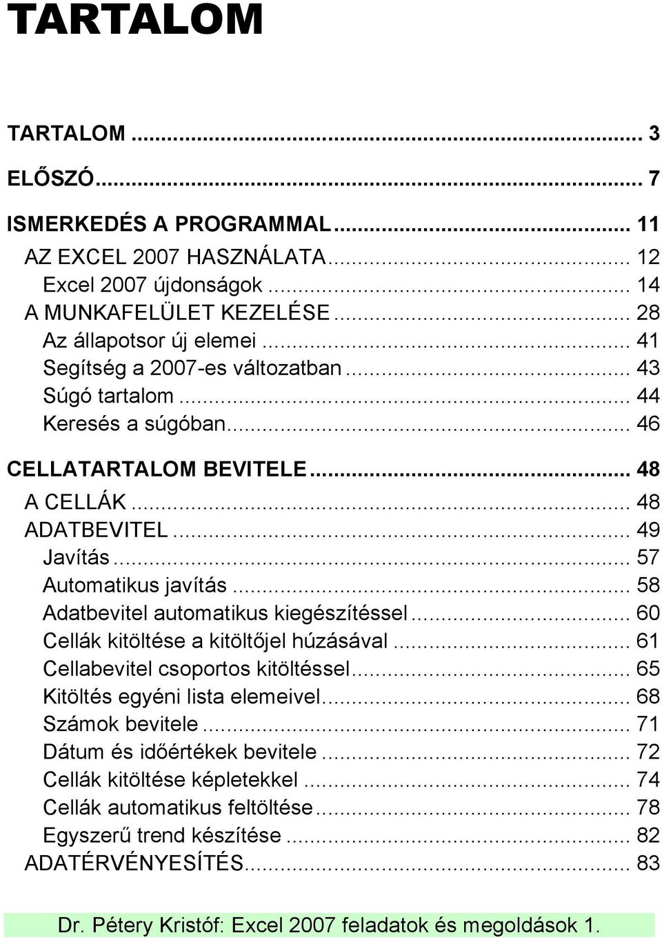 .. 49 Javítás... 57 Automatikus javítás... 58 Adatbevitel automatikus kiegészítéssel... 60 Cellák kitöltése a kitöltőjel húzásával... 61 Cellabevitel csoportos kitöltéssel.