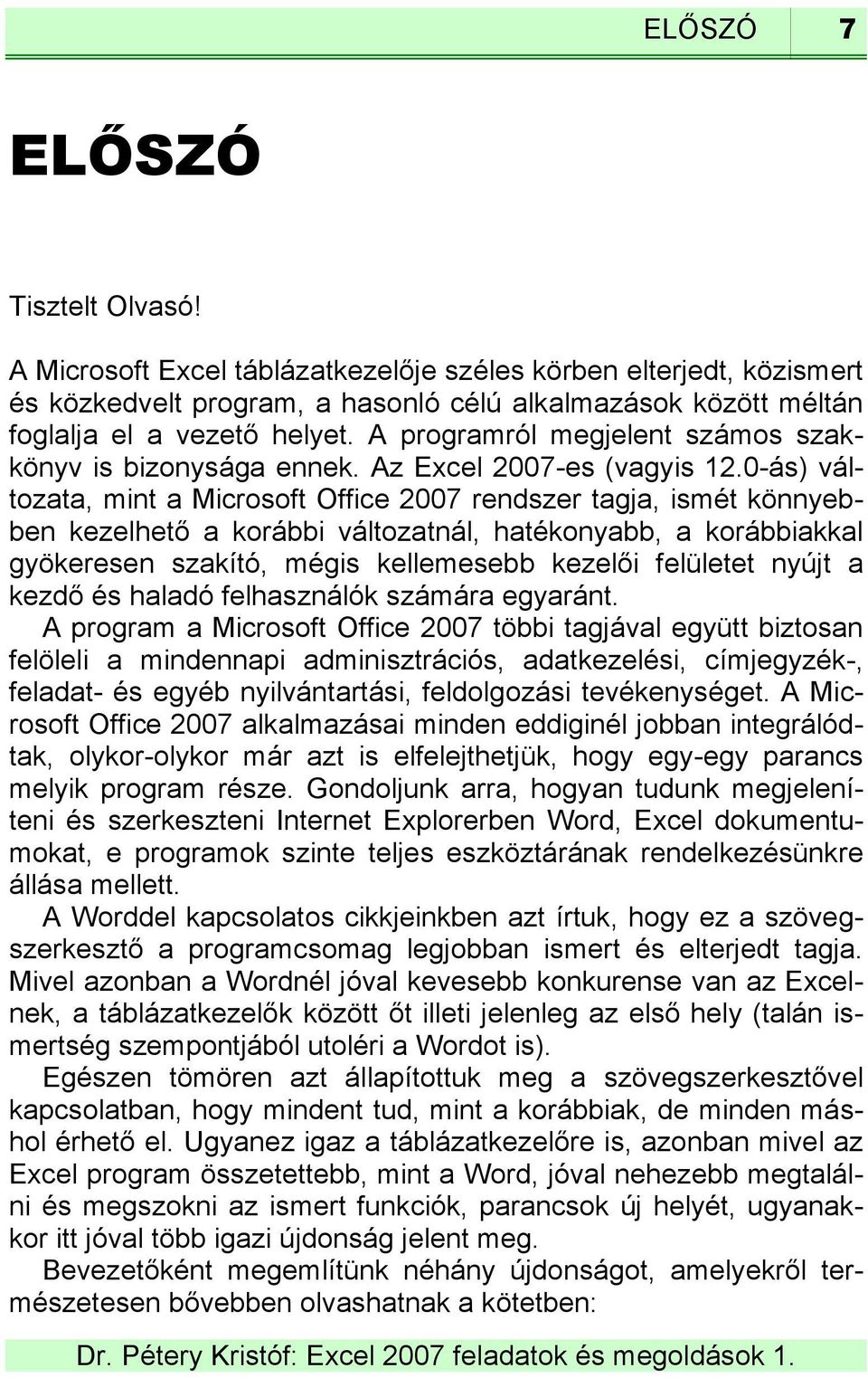 0-ás) változata, mint a Microsoft Office 2007 rendszer tagja, ismét könnyebben kezelhető a korábbi változatnál, hatékonyabb, a korábbiakkal gyökeresen szakító, mégis kellemesebb kezelői felületet