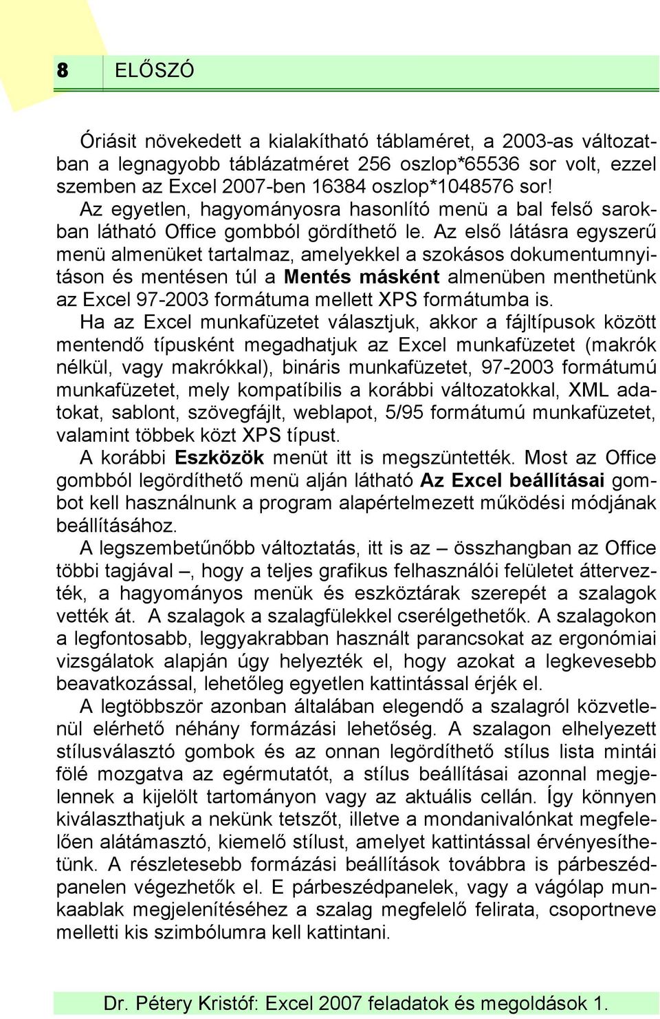 Az első látásra egyszerű menü almenüket tartalmaz, amelyekkel a szokásos dokumentumnyitáson és mentésen túl a Mentés másként almenüben menthetünk az Excel 97-2003 formátuma mellett XPS formátumba is.