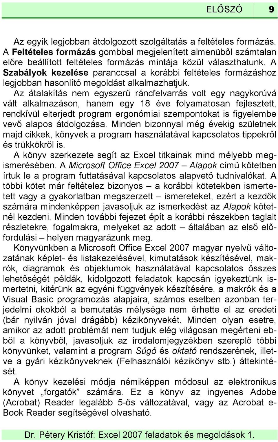 A Szabályok kezelése paranccsal a korábbi feltételes formázáshoz legjobban hasonlító megoldást alkalmazhatjuk.