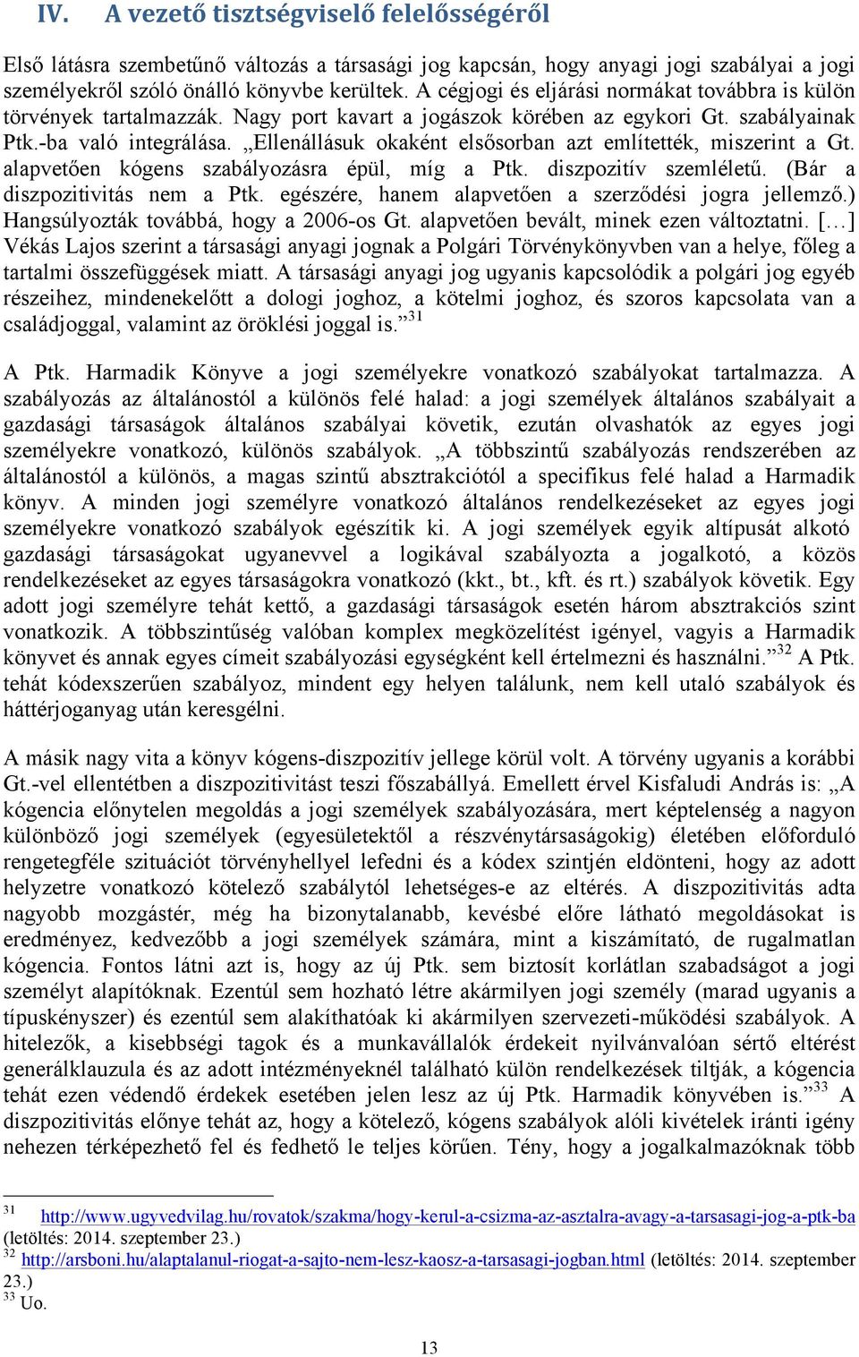 Ellenállásuk okaként elsősorban azt említették, miszerint a Gt. alapvetően kógens szabályozásra épül, míg a Ptk. diszpozitív szemléletű. (Bár a diszpozitivitás nem a Ptk.