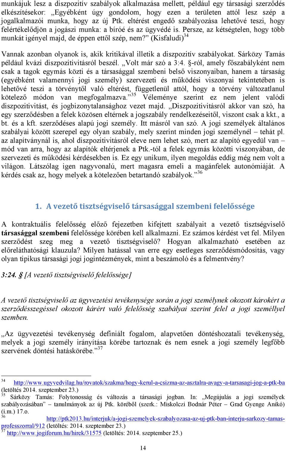 (Kisfaludi) 34 Vannak azonban olyanok is, akik kritikával illetik a diszpozitív szabályokat. Sárközy Tamás például kvázi diszpozitivitásról beszél. Volt már szó a 3:4.