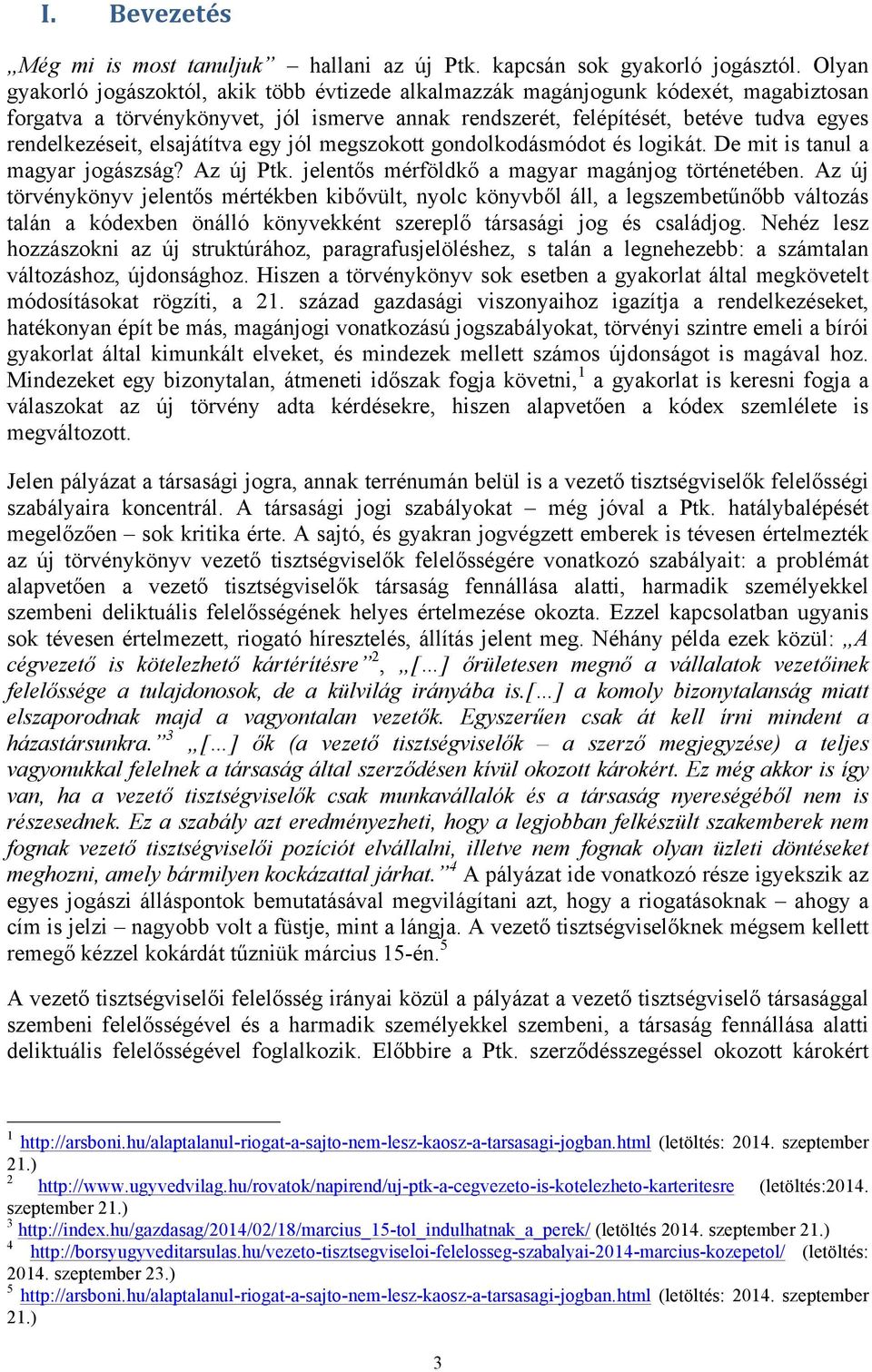 elsajátítva egy jól megszokott gondolkodásmódot és logikát. De mit is tanul a magyar jogászság? Az új Ptk. jelentős mérföldkő a magyar magánjog történetében.