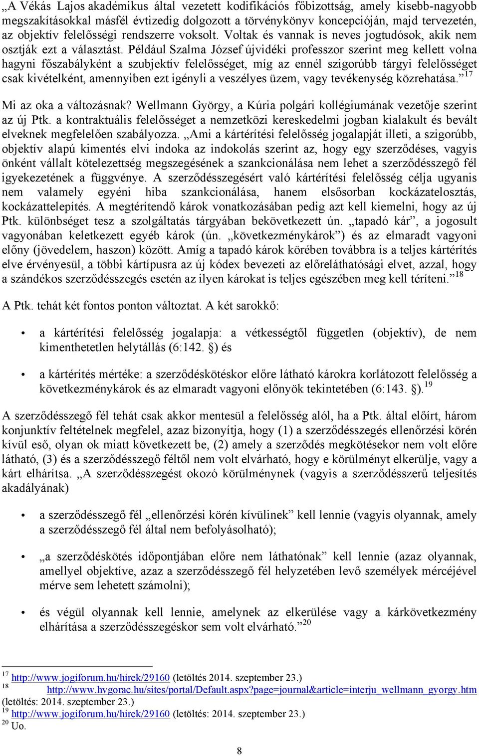 Például Szalma József újvidéki professzor szerint meg kellett volna hagyni főszabályként a szubjektív felelősséget, míg az ennél szigorúbb tárgyi felelősséget csak kivételként, amennyiben ezt igényli