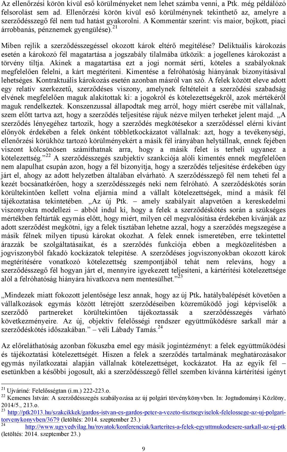 21 Miben rejlik a szerződésszegéssel okozott károk eltérő megítélése? Deliktuális károkozás esetén a károkozó fél magatartása a jogszabály tilalmába ütközik: a jogellenes károkozást a törvény tiltja.