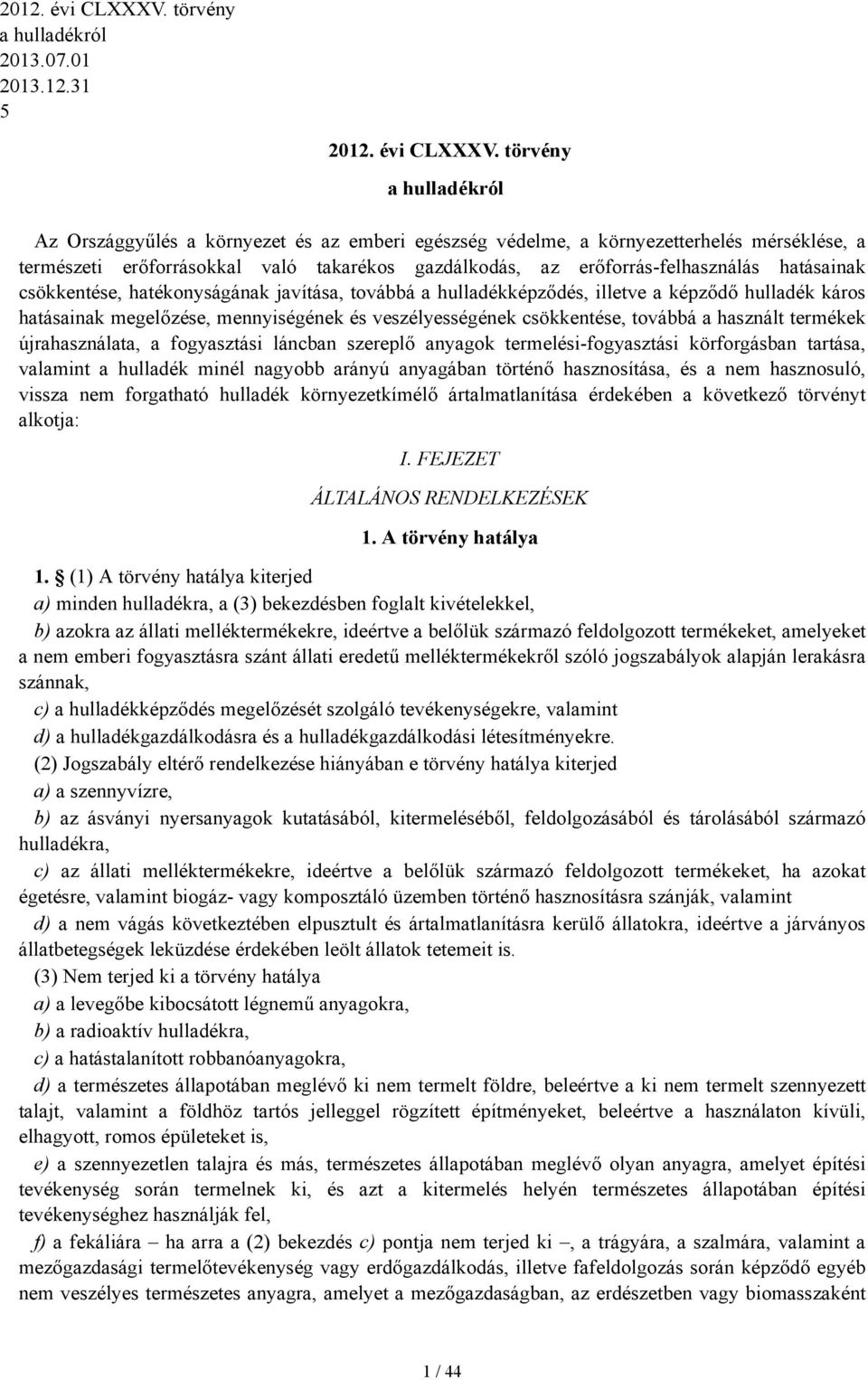 törvény a hulladékról Az Országgyűlés a környezet és az emberi egészség védelme, a környezetterhelés mérséklése, a természeti erőforrásokkal való takarékos gazdálkodás, az erőforrás-felhasználás