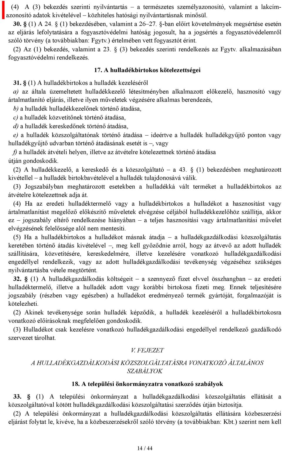 -ban előírt követelmények megsértése esetén az eljárás lefolytatására a fogyasztóvédelmi hatóság jogosult, ha a jogsértés a fogyasztóvédelemről szóló törvény (a továbbiakban: Fgytv.