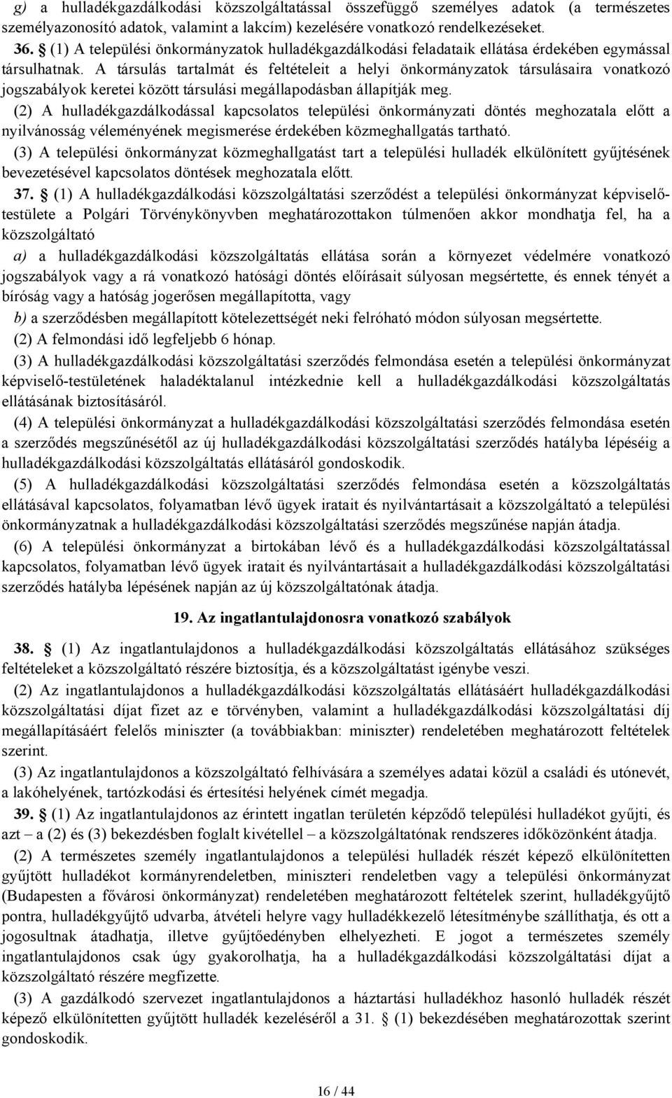 A társulás tartalmát és feltételeit a helyi önkormányzatok társulásaira vonatkozó jogszabályok keretei között társulási megállapodásban állapítják meg.