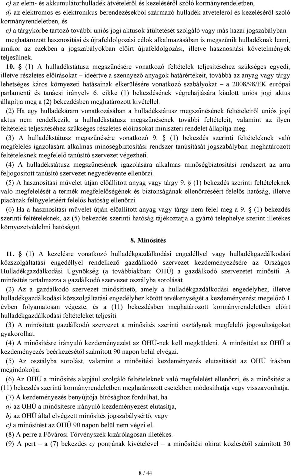 megszűnik hulladéknak lenni, amikor az ezekben a jogszabályokban előírt újrafeldolgozási, illetve hasznosítási követelmények teljesülnek. 10.