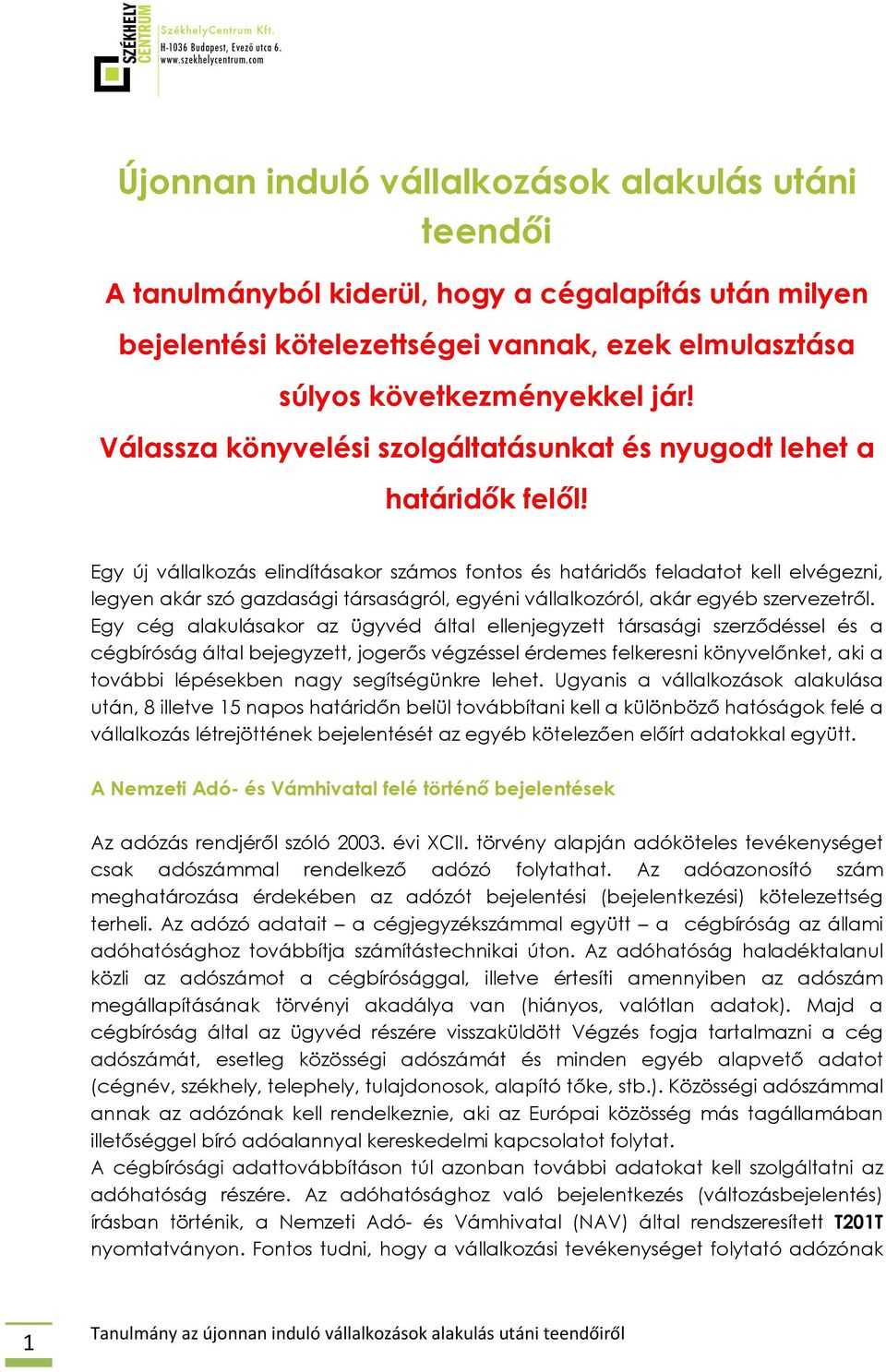 Egy új vállalkozás elindításakor számos fontos és határidős feladatot kell elvégezni, legyen akár szó gazdasági társaságról, egyéni vállalkozóról, akár egyéb szervezetről.