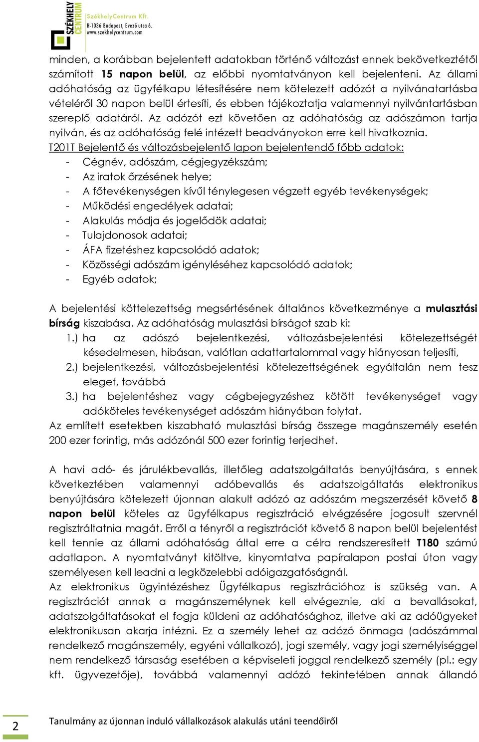 Az adózót ezt követően az adóhatóság az adószámon tartja nyilván, és az adóhatóság felé intézett beadványokon erre kell hivatkoznia.