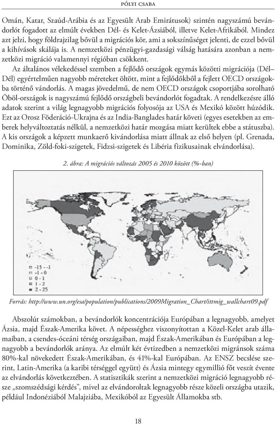 A nemzetközi pénzügyi-gazdasági válság hatására azonban a nemzetközi migráció valamennyi régióban csökkent.