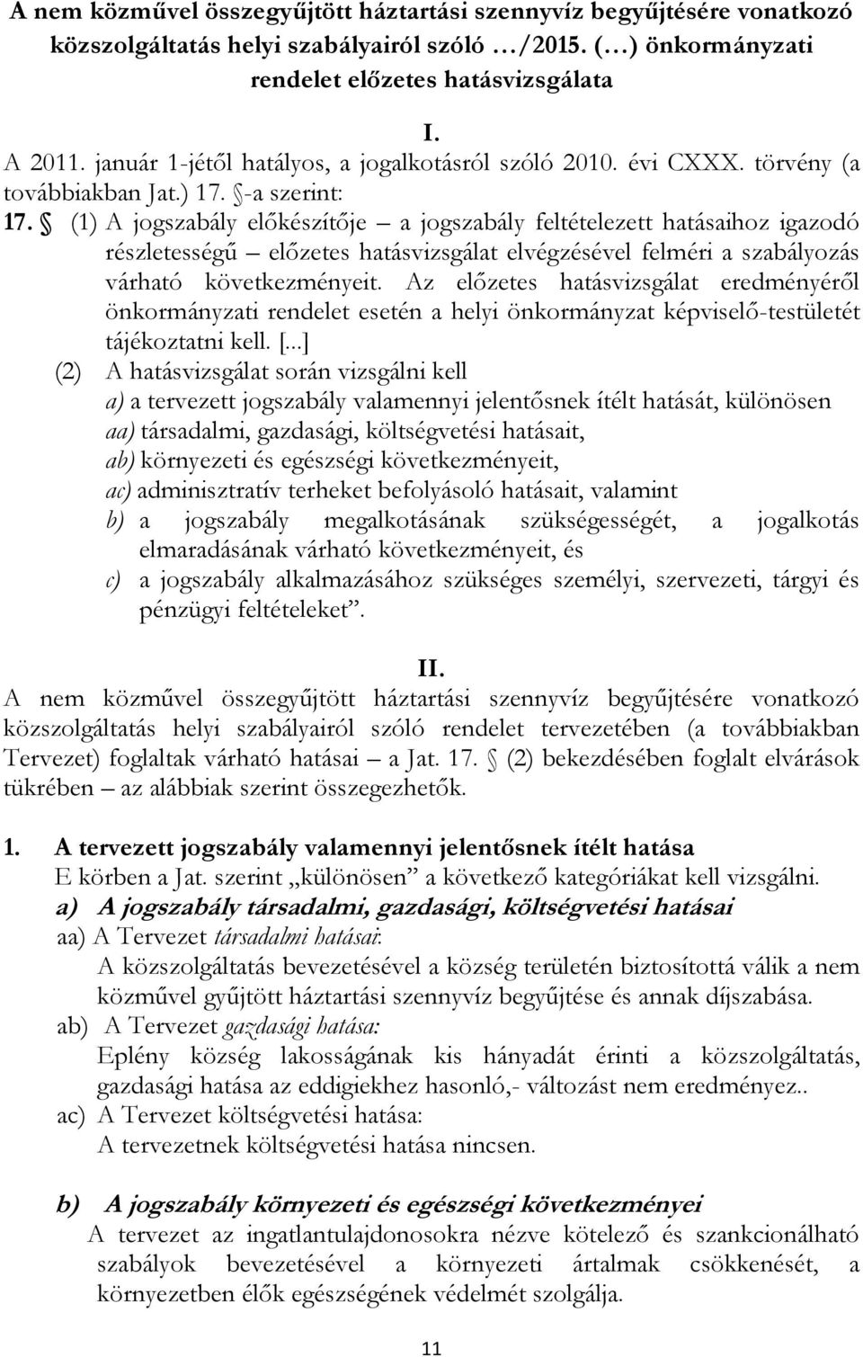 (1) A jogszabály előkészítője a jogszabály feltételezett hatásaihoz igazodó részletességű előzetes hatásvizsgálat elvégzésével felméri a szabályozás várható következményeit.