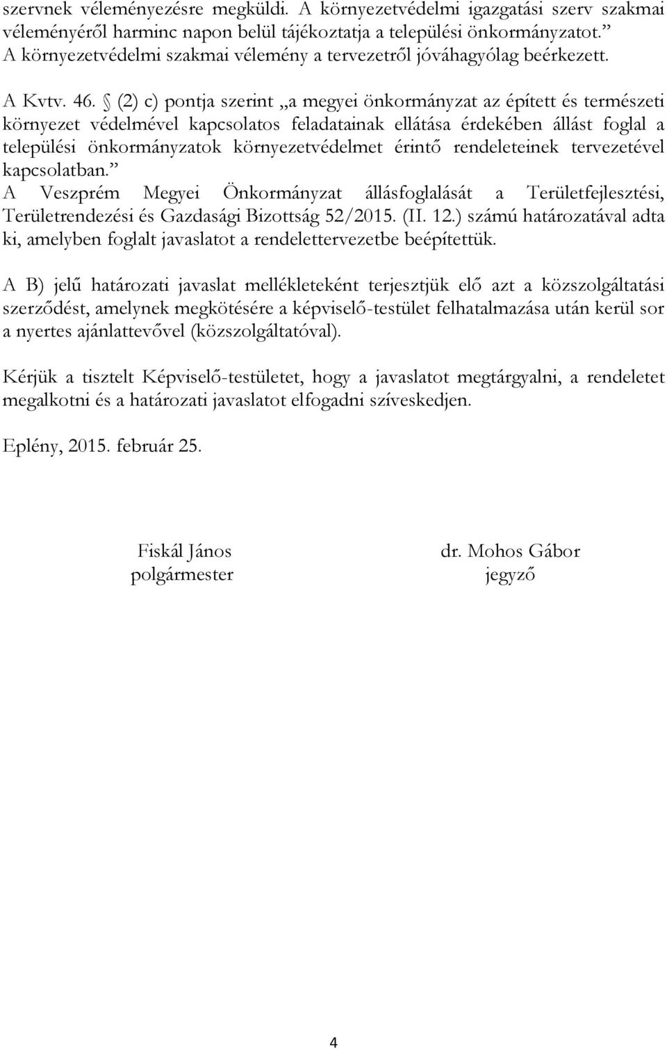 (2) c) pontja szerint a megyei önkormányzat az épített és természeti környezet védelmével kapcsolatos feladatainak ellátása érdekében állást foglal a települési önkormányzatok környezetvédelmet