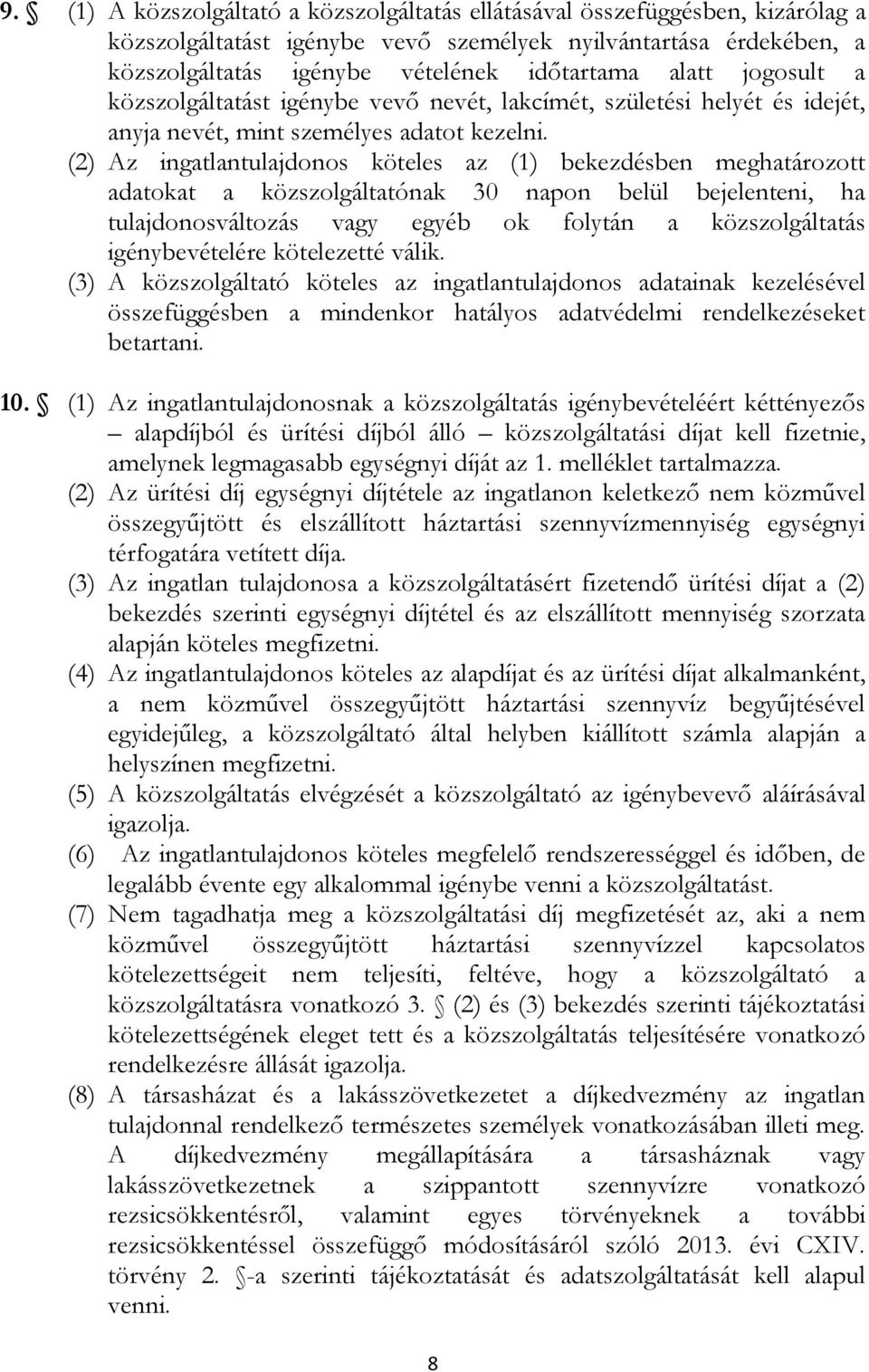 (2) Az ingatlantulajdonos köteles az (1) bekezdésben meghatározott adatokat a közszolgáltatónak 30 napon belül bejelenteni, ha tulajdonosváltozás vagy egyéb ok folytán a közszolgáltatás