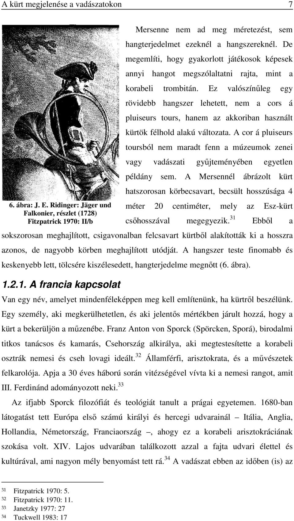 Ez valószínűleg egy rövidebb hangszer lehetett, nem a cors á pluiseurs tours, hanem az akkoriban használt kürtök félhold alakú változata.