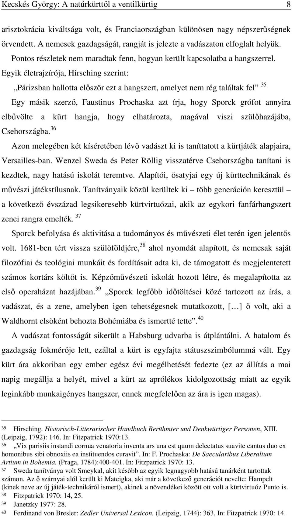 Egyik életrajzírója, Hirsching szerint: Párizsban hallotta először ezt a hangszert, amelyet nem rég találtak fel 35 Egy másik szerző, Faustinus Prochaska azt írja, hogy Sporck grófot annyira