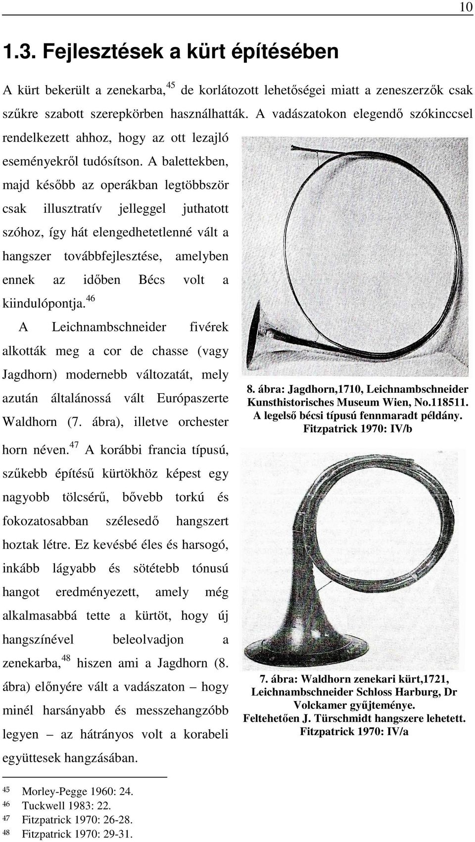 A balettekben, majd később az operákban legtöbbször csak illusztratív jelleggel juthatott szóhoz, így hát elengedhetetlenné vált a hangszer továbbfejlesztése, amelyben ennek az időben Bécs volt a 46