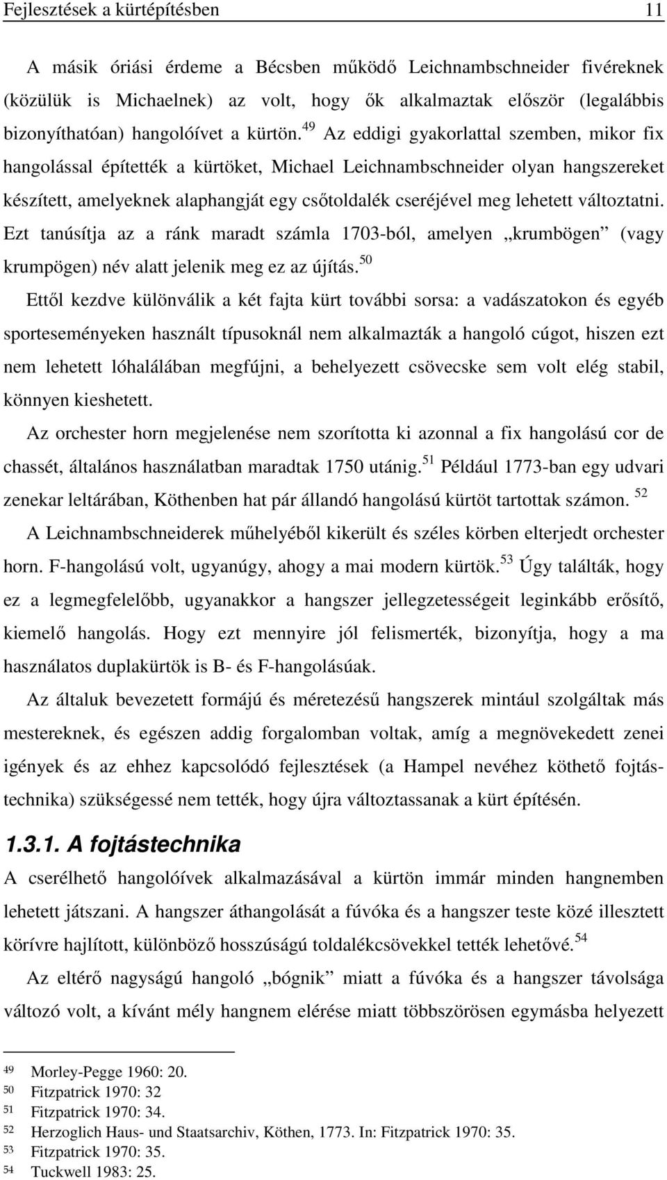 49 Az eddigi gyakorlattal szemben, mikor fix hangolással építették a kürtöket, Michael Leichnambschneider olyan hangszereket készített, amelyeknek alaphangját egy csőtoldalék cseréjével meg lehetett