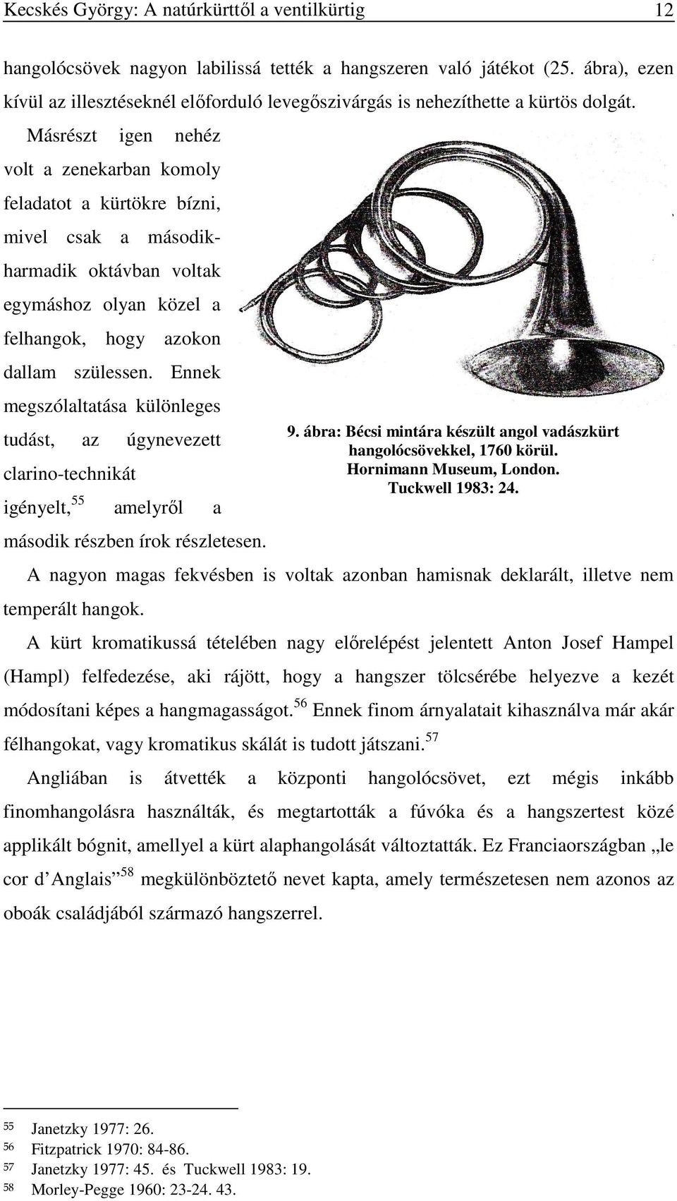 Másrészt igen nehéz volt a zenekarban komoly feladatot a kürtökre bízni, mivel csak a másodikharmadik oktávban voltak egymáshoz olyan közel a felhangok, hogy azokon dallam szülessen.