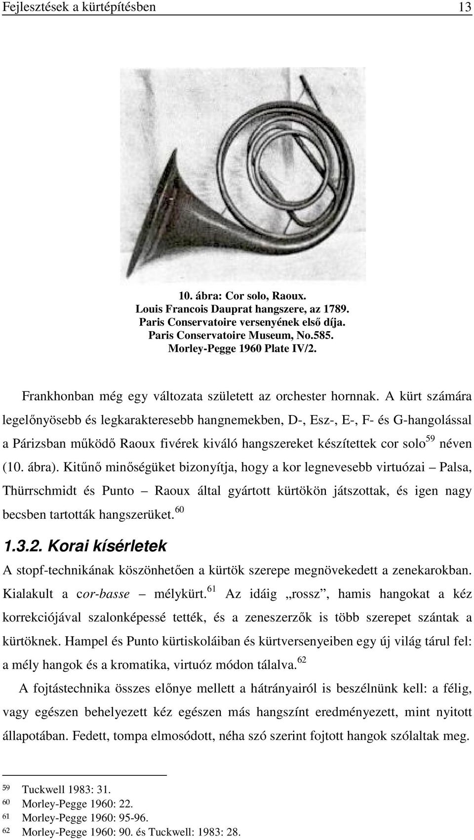 A kürt számára legelőnyösebb és legkarakteresebb hangnemekben, D-, Esz-, E-, F- és G-hangolással a Párizsban működő Raoux fivérek kiváló hangszereket készítettek cor solo 59 néven (10. ábra).