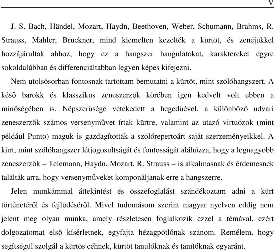kifejezni. Nem utolsósorban fontosnak tartottam bemutatni a kürtöt, mint szólóhangszert. A késő barokk és klasszikus zeneszerzők körében igen kedvelt volt ebben a minőségében is.