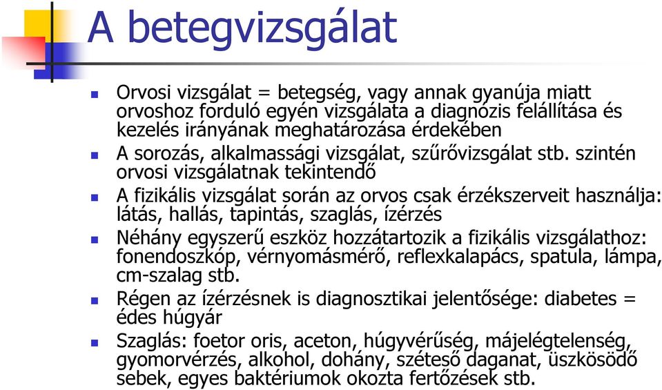 szintén orvosi vizsgálatnak tekintendő A fizikális vizsgálat során az orvos csak érzékszerveit használja: látás, hallás, tapintás, szaglás, ízérzés Néhány egyszerű eszköz hozzátartozik a