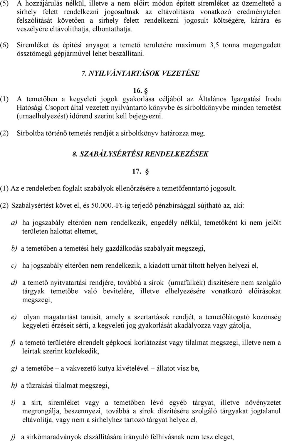 (6) Síremléket és építési anyagot a temető területére maximum 3,5 tonna megengedett össztömegű gépjárművel lehet beszállítani. 7. NYILVÁNTARTÁSOK VEZETÉSE 16.